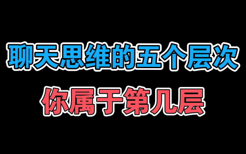 聊天思维的五个层次,80%单身的男生都在第一层哔哩哔哩bilibili