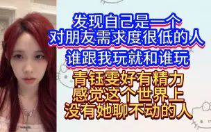 Download Video: 【陈雨孜】发现自己是一个对朋友需求度很低的人，相反感觉青钰雯和谁都聊得动