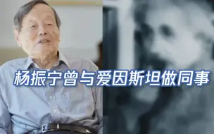 下载视频: 杨振宁曾与爱因斯坦做同事：有过短暂交流 一直为此自豪