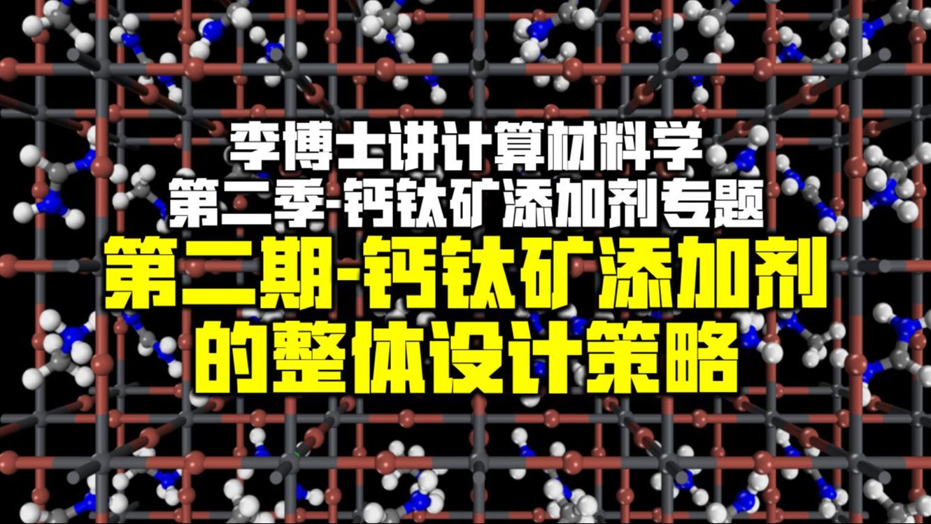 李博士的计算材料学 第二季 第二期 钙钛矿添加剂的整体设计策略哔哩哔哩bilibili