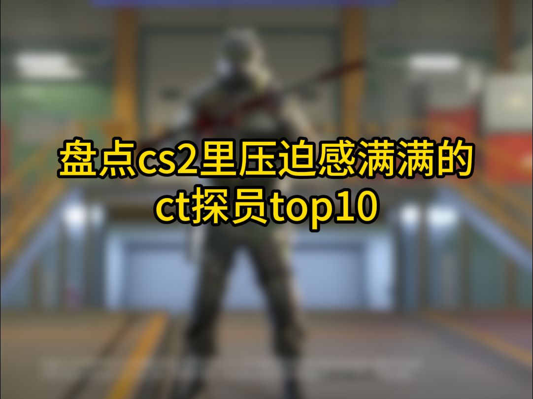 盘点cs2里压迫感满满的ct探员top10~哔哩哔哩bilibilics