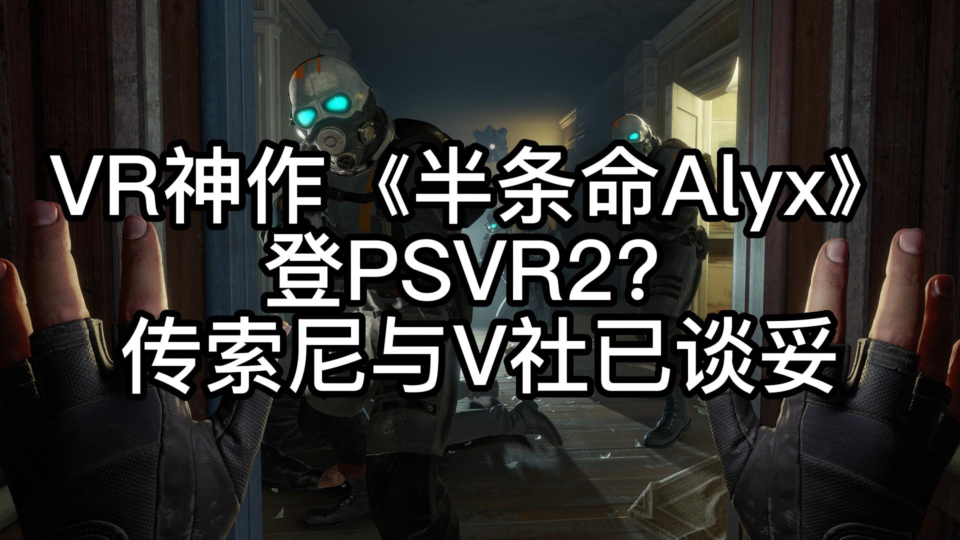 VR神作《半条命Alyx》登PSVR2?传索尼与V社已谈妥单机游戏热门视频