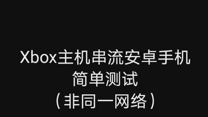 Xbox串流至安卓手机简单测试(非同一网络)哔哩哔哩bilibili