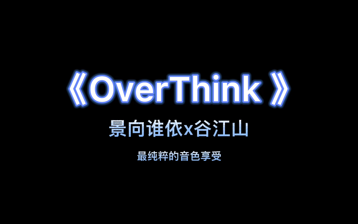 [图]【景向谁依/谷江山】《OverThink》双声道翻唱/伪合唱 进来听听什么叫做绝配！！