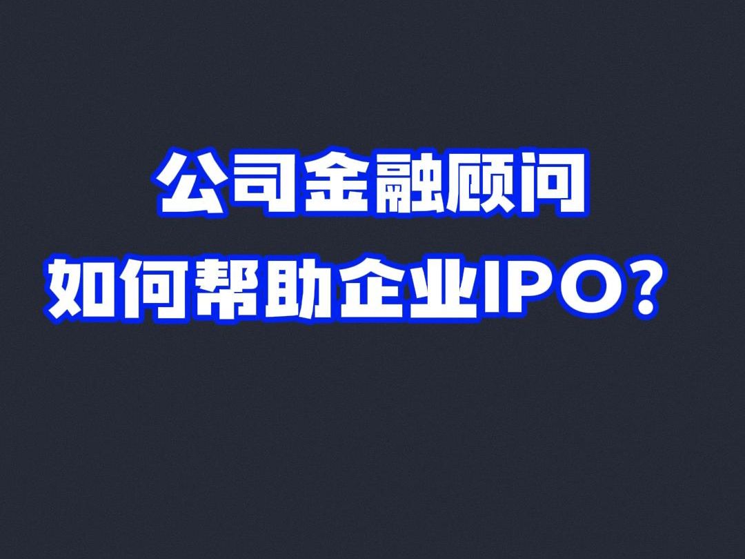 公司金融顾问如何帮助企业IPO?哔哩哔哩bilibili