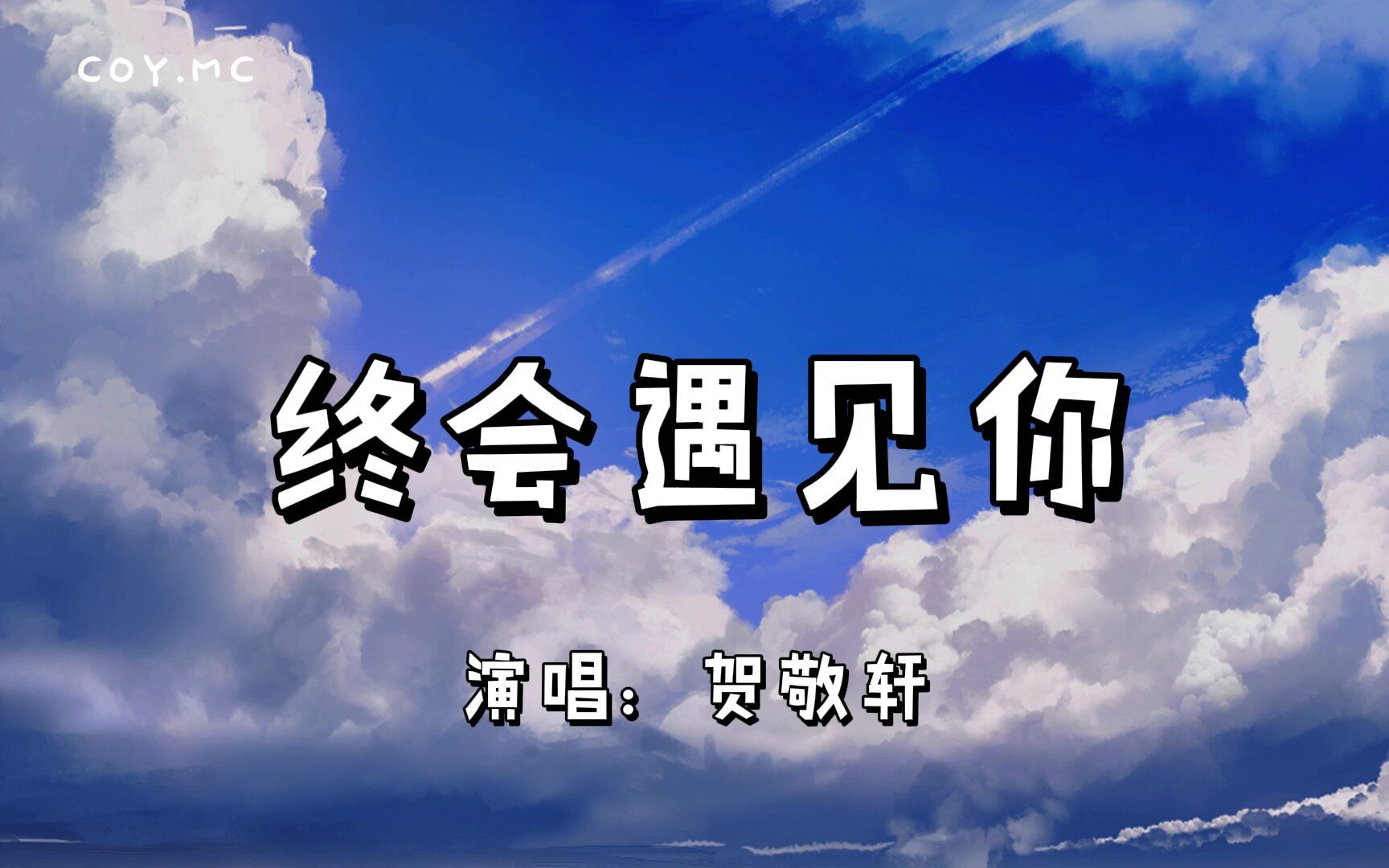 [图]终会遇见你 - 贺敬轩『我终会有一天会遇见对的人 因为你的出现我的人生才完整』（动态歌词/Lyrics Video）