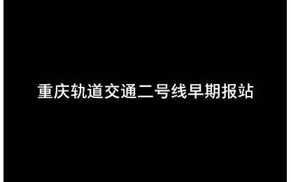 【重庆地铁】重庆地铁二号线早期报站 较场口动物园小交路 较场口新山村大交路哔哩哔哩bilibili