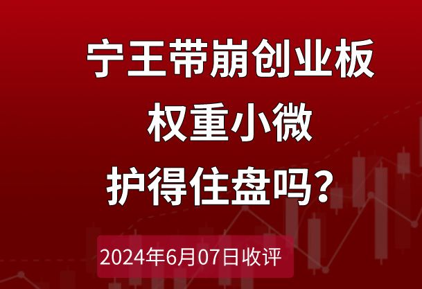 2024.6.7收评:宁王带崩创业板,权重小微护得住盘吗?哔哩哔哩bilibili