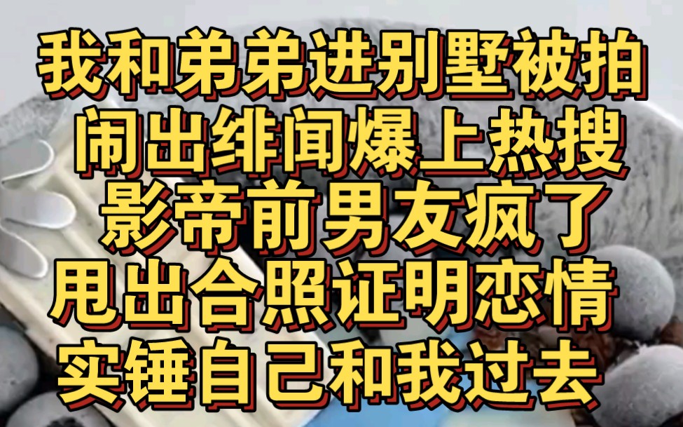 [图]我和我弟进别墅被拍，闹出绯闻爆上热搜，影帝前男友疯了