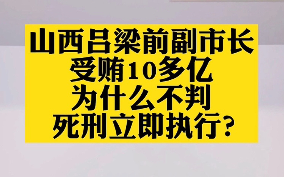 山西吕梁市原副局长受贿10多亿为什么不判死刑立即执行?哔哩哔哩bilibili