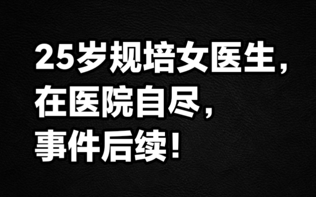 25岁规培女医生在医院自尽,事件后续!哔哩哔哩bilibili