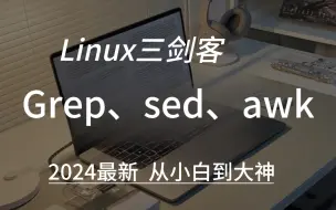 Download Video: 2024最新【linux三剑客】（grep、sed、awk）所有核心知识点，全程干货，无废话！