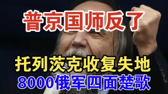 托列茨克收复失地，8000俄军四面楚歌，收缩至260平方公里区域，普京国师反了，克里姆林宫仓库大火，川普和平计划遭否