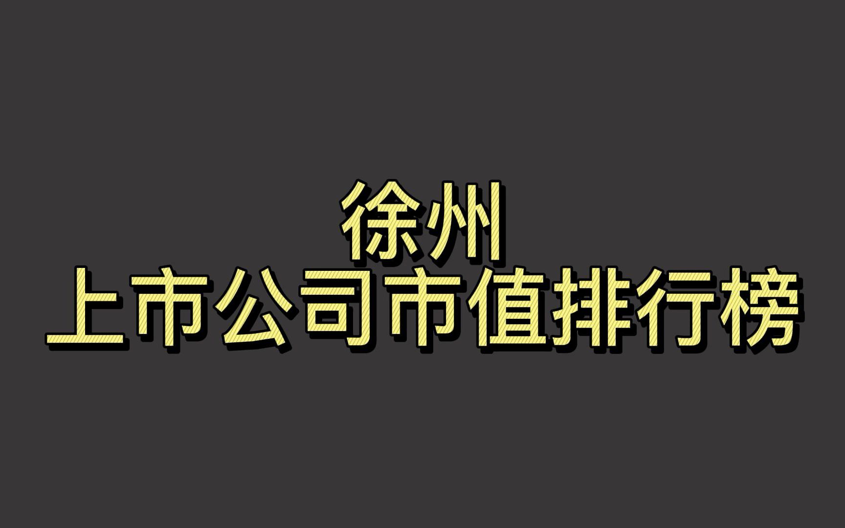 徐州上市公司2022一季度市值排行榜哔哩哔哩bilibili