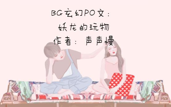 BG玄幻PO文:妖龙的玩物,作者:声声慢哔哩哔哩bilibili