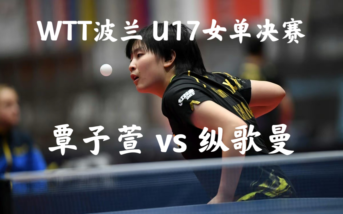 【wtt波兰】u17女单决赛 覃予萱 vs 纵歌曼