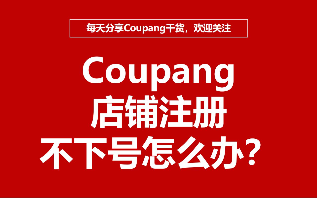 Coupang店铺注册一直不下号应该怎么办?哔哩哔哩bilibili