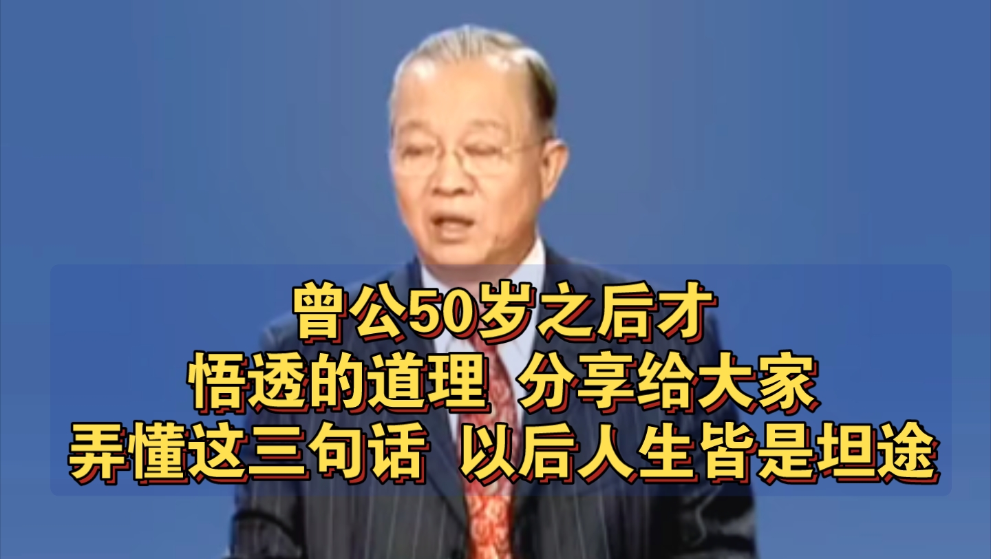 曾仕强教授:曾公在50岁以后,悟透的一个道理分享给大家,弄清楚这三句话,以后人生皆是坦途哔哩哔哩bilibili