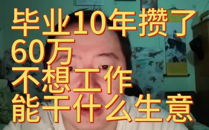 戎导唠嗑20230116毕业10年攒了60万,不想工作能做什么生意?哔哩哔哩bilibili