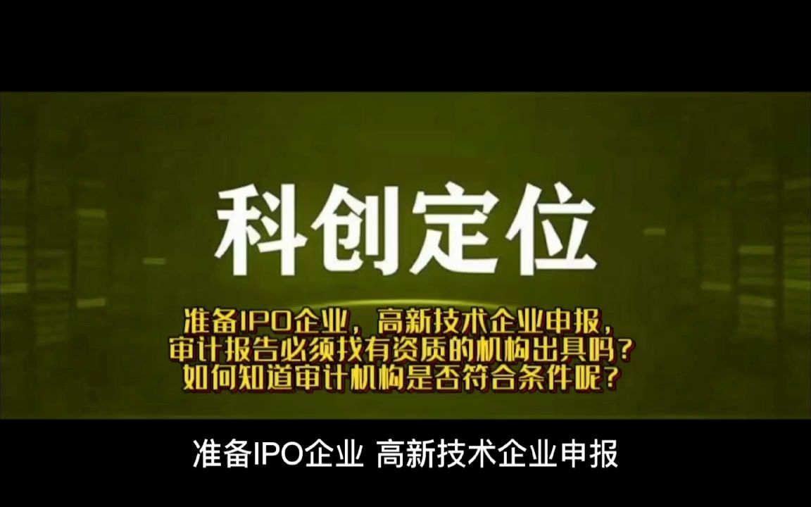 准备IPO企业,高新技术企业申报,审计报告必须找有资质的机构出具吗?如何知道审计机构是否符合条件呢?哔哩哔哩bilibili