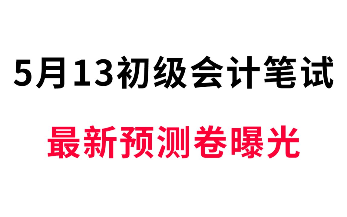 5月13号初级会计考试,最新终极预测卷已出!笔试无非考这些,题目都不变哔哩哔哩bilibili