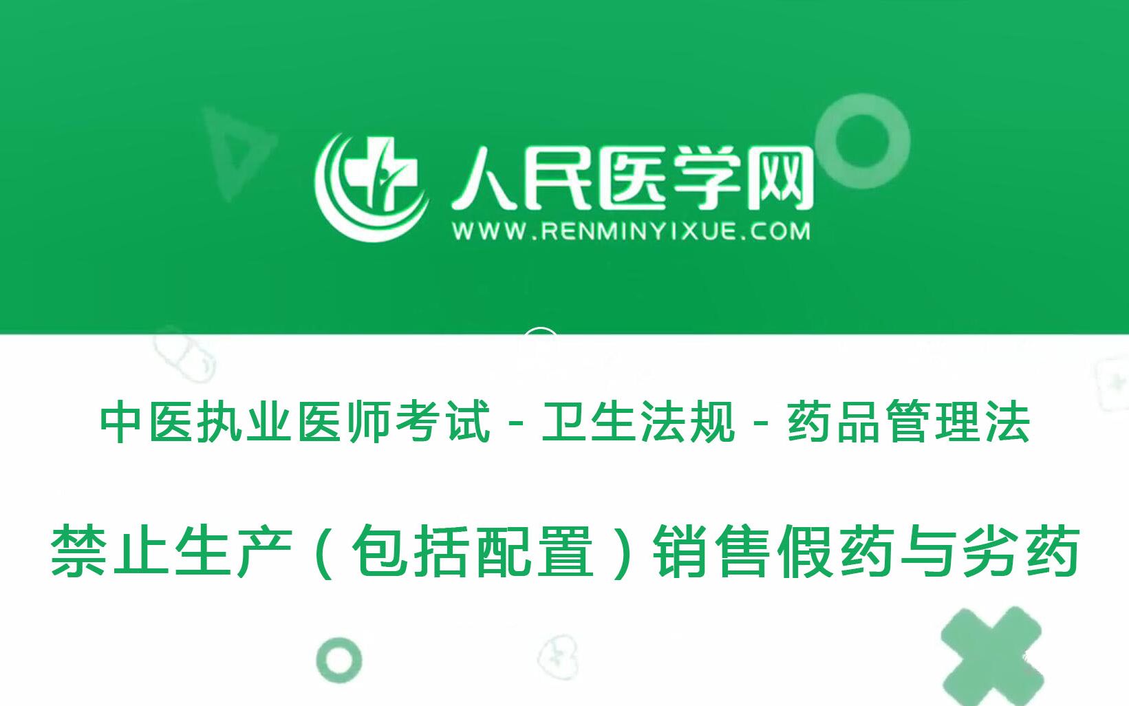 人民医学网中医执业医师考试卫生法规04 中华人民共和国药品管理法禁止生产(包括配置)、销售假药与劣药哔哩哔哩bilibili