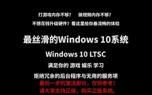 下载视频: 官方提供的纯净版Win10，再也不怕内存不够了，游戏党福音，0成本加速电脑运行！Win10 LTSC 系统安装教程