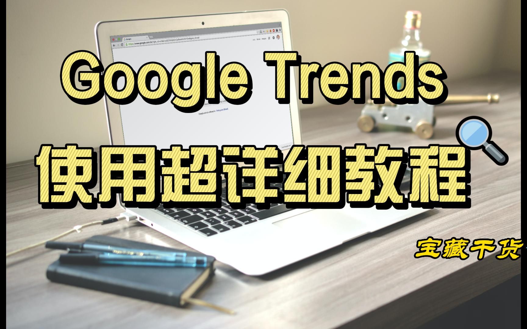 谷歌趋势(Google Trends)超详细使用教程,适合小白,轻松上手!哔哩哔哩bilibili