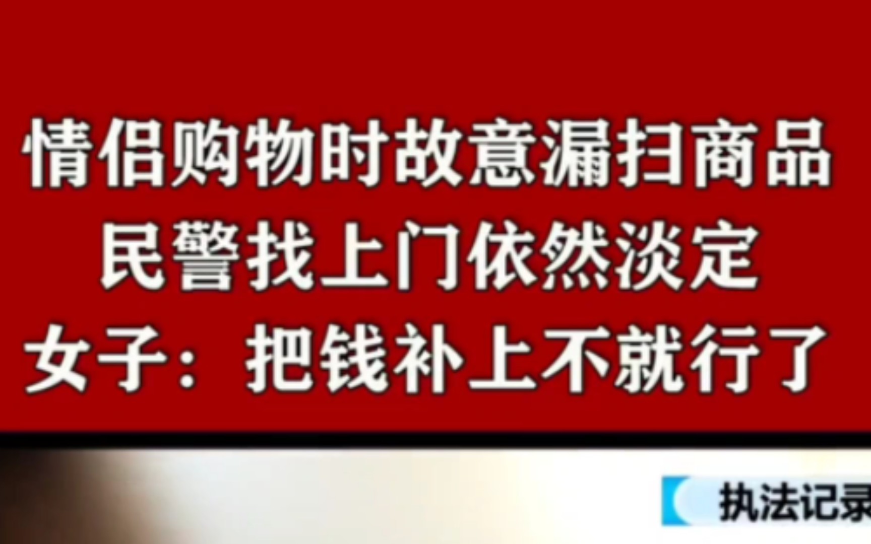 [图]情侣购物时故意漏扫商品，连续偷盗超市7次，被抓时竟...