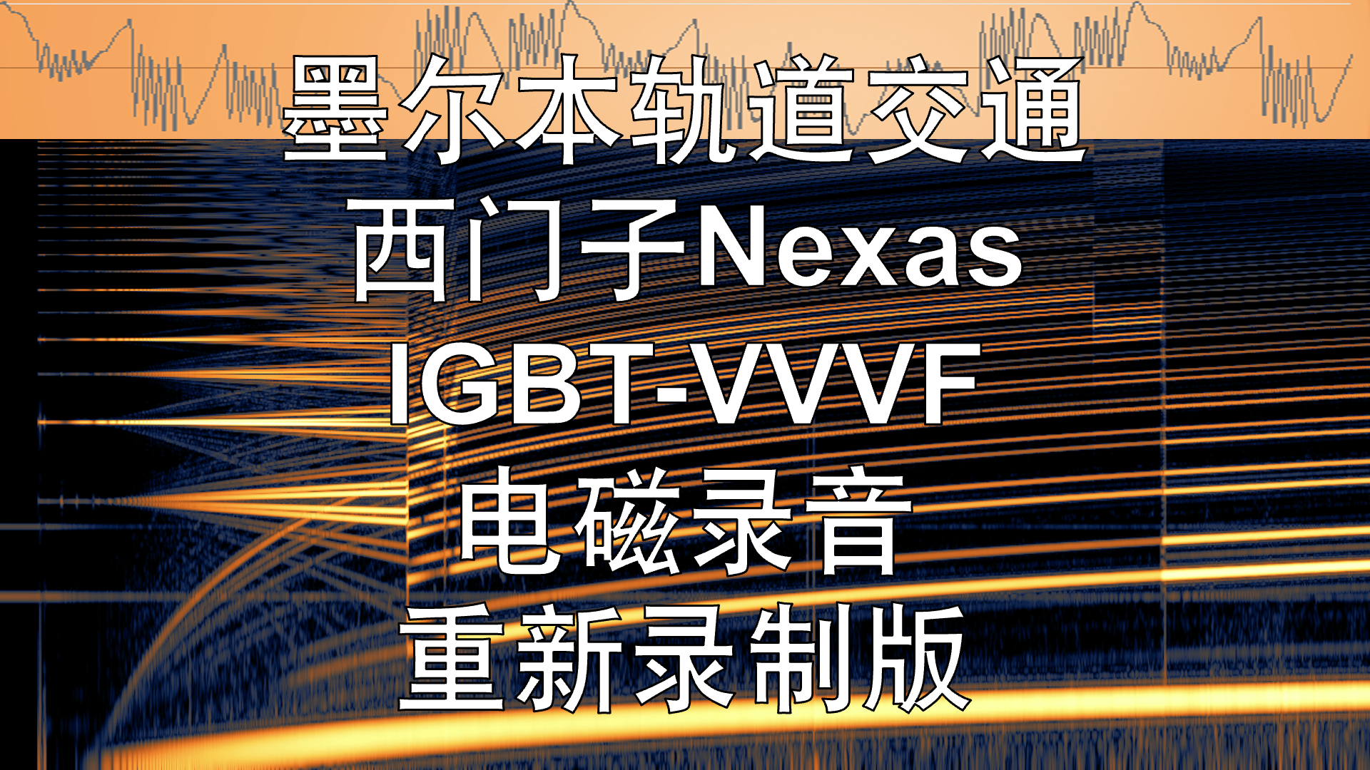 【电磁录音】西门子nexas igbt-vvvf重录版,墨尔本轨道交通