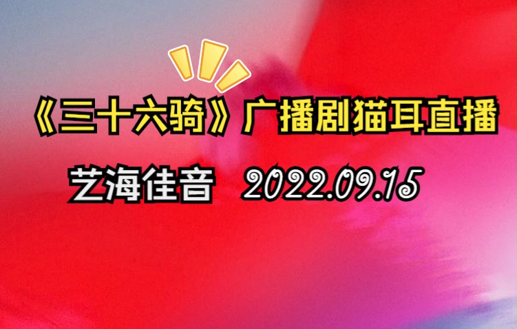 【艺海佳音】20220915 《三十六骑》广播剧猫耳直播录屏,游戏真的笑到头掉了(顾辰涅槃梅梅羊仔商桐卜群)哔哩哔哩bilibili