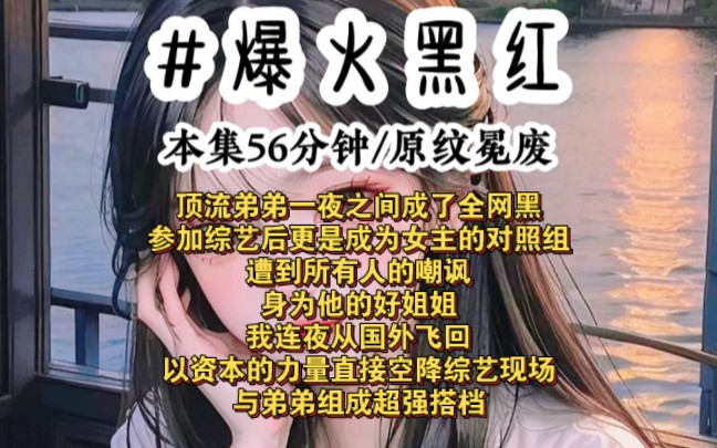 爆火黑红【顶流弟弟一夜之间成了全网黑,参加综艺后更是遭到所有人的嘲讽,身为他的好姐姐,我连夜从国外飞回,以资本的力量直接空降综艺现场,与弟...