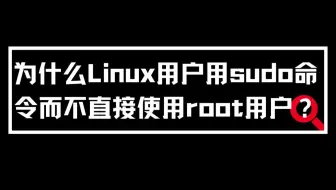 为什么Linux用户用sudo命令而不直接使用root用户？