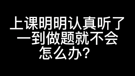 [图]上课明明认真听了，一到做题就不会，怎么办？