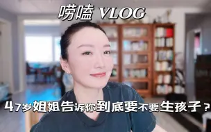 Download Video: 唠嗑vlog｜47岁的丁克姐姐｜没生孩子我后悔吗？｜到底要不要生孩子呢？｜没孩子怎么养老？｜不生孩子女人不完整？｜