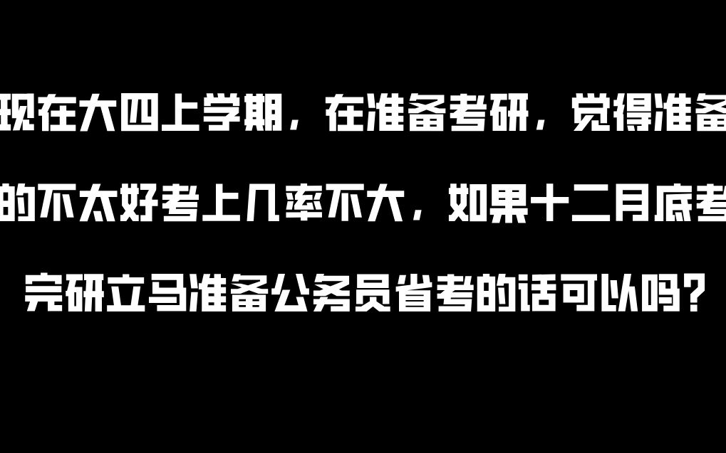 [图]现在大四上学期，在准备考研，觉得准备的不太好考上几率不大，如果十二月底考完研立马准备公务员省考的话可以吗