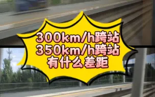 Download Video: 高铁列车的300km/h和350km/h多大差距，这个跨站视频告诉你答案。