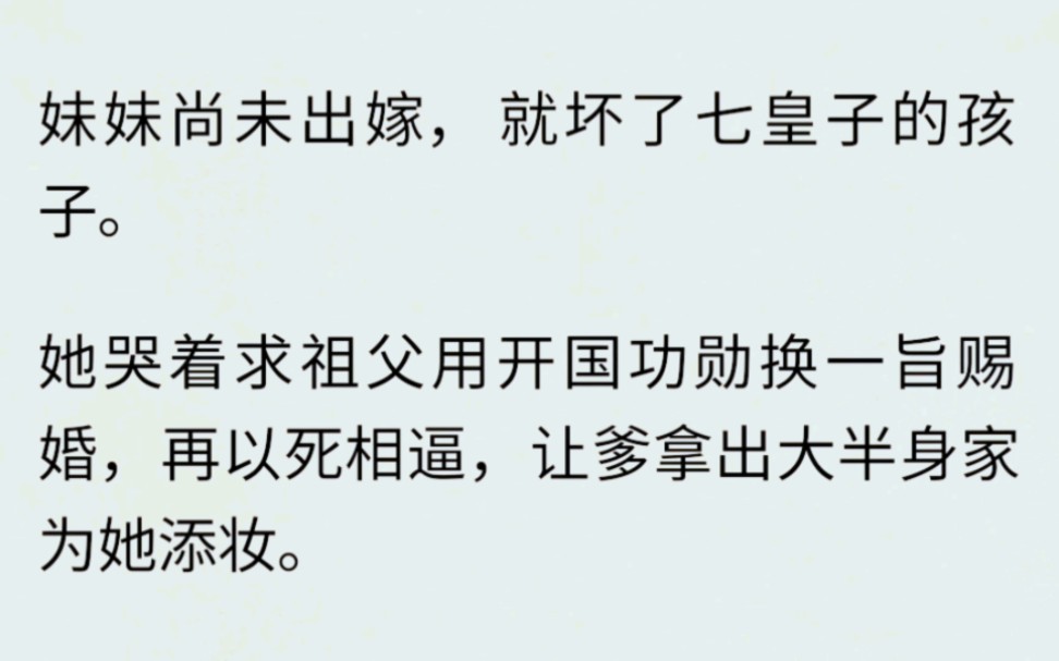 [图]（全文完）妹妹尚未出嫁，就坏了七皇子的孩子。她哭着求祖父用开国功勋换一旨赐婚，再以死相逼，让爹拿出大半身家为她添妆。后来，七皇子登基，皇后却不是妹妹。