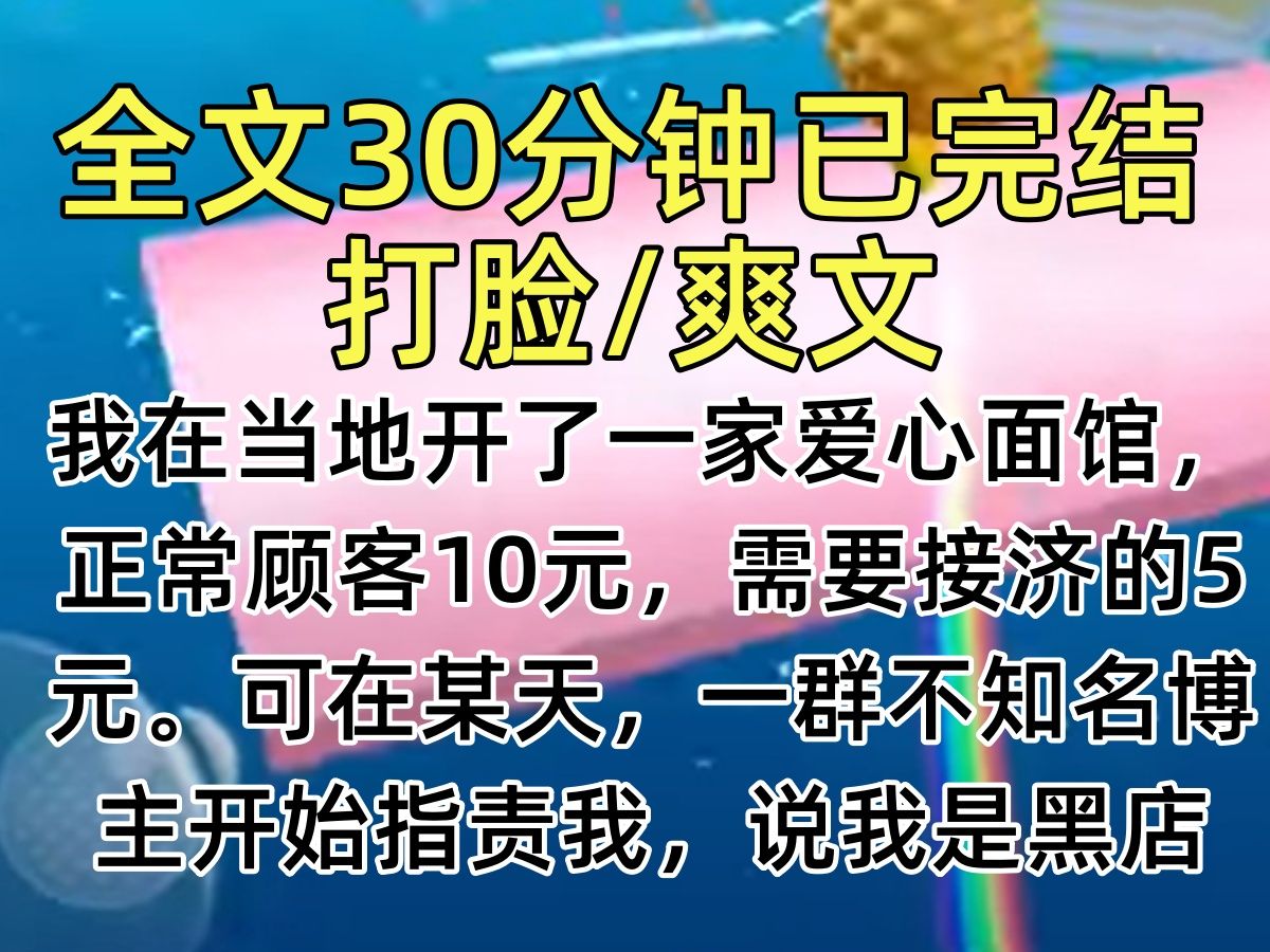 【完结文】我在当地开了一家爱心面馆,正常顾客10元,需要接济的5元.可在某天,一群不知名博主开始指责我,说我是黑店哔哩哔哩bilibili