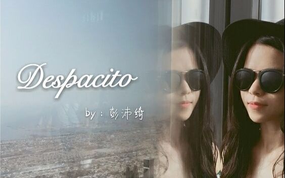 【彭沛绮】中国妹子彭沛绮西语翻唱全球最火神曲《Despacito》哔哩哔哩bilibili