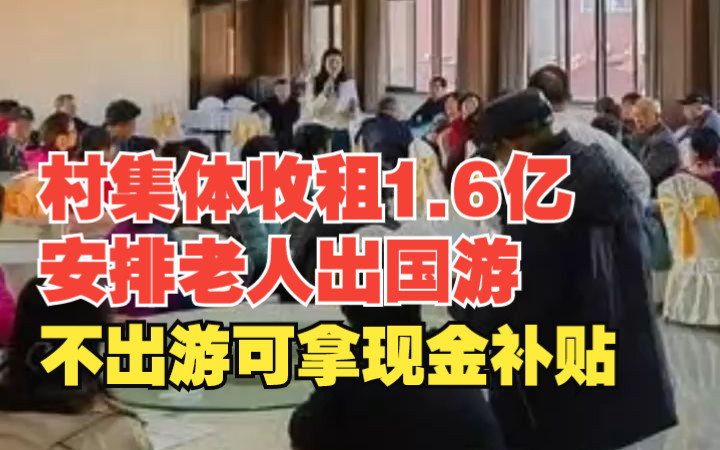 村集体收租1.6亿安排老人出国游,不出游可拿现金补贴哔哩哔哩bilibili