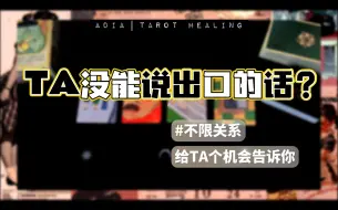 Download Video: 【塔罗占卜】TA没能说出口的话？TA想让你知道的事？/不限关系类型