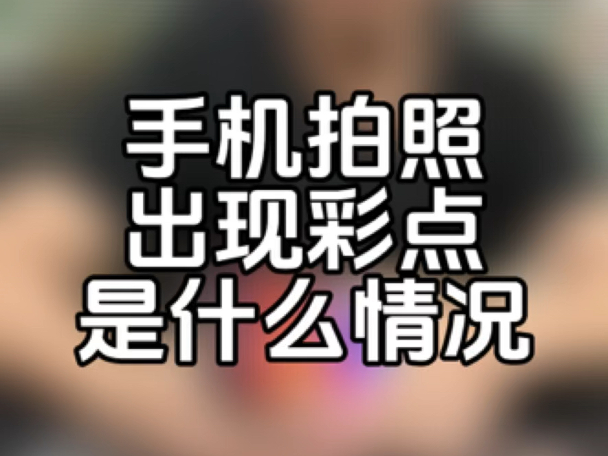 手机拍照出现了彩点,是什么情况?非常容易中的坑,一单中了手机摄像头直接报废哔哩哔哩bilibili