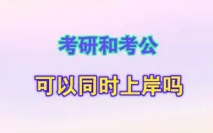 Download Video: 考研和考公可以同时上岸吗？