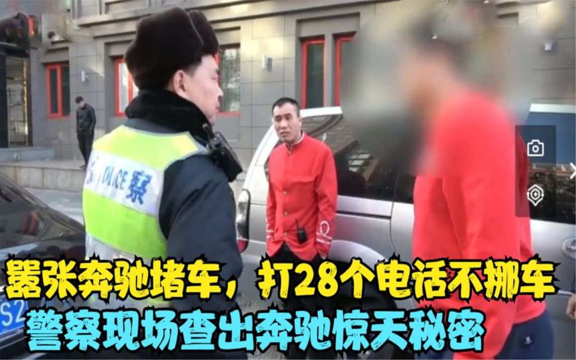 嚣张奔驰堵车,打28个电话不挪车,警察现场查出奔驰背后黑幕哔哩哔哩bilibili