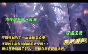 Download Video: 【我竟是书中大反派】自己居然是从头到尾被主角一直打脸血虐的大反派！空有强大的家族背景却只会吃喝玩乐；空有一副帅气皮囊却只会作奸犯科；空有优渥的修炼资源却只会混吃