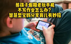 Télécharger la video: 熊孩子假期老玩手机不写作业怎么办？智慧型宝妈分享育儿有妙招