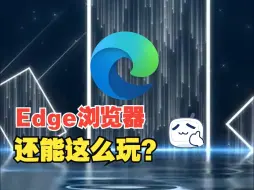 Download Video: Edge调完这些设置，才是最强的电脑浏览器