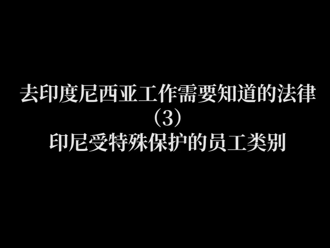 去印度尼西亚工作需要知道的法律(3)—— 印尼受特殊保护的员工类别哔哩哔哩bilibili