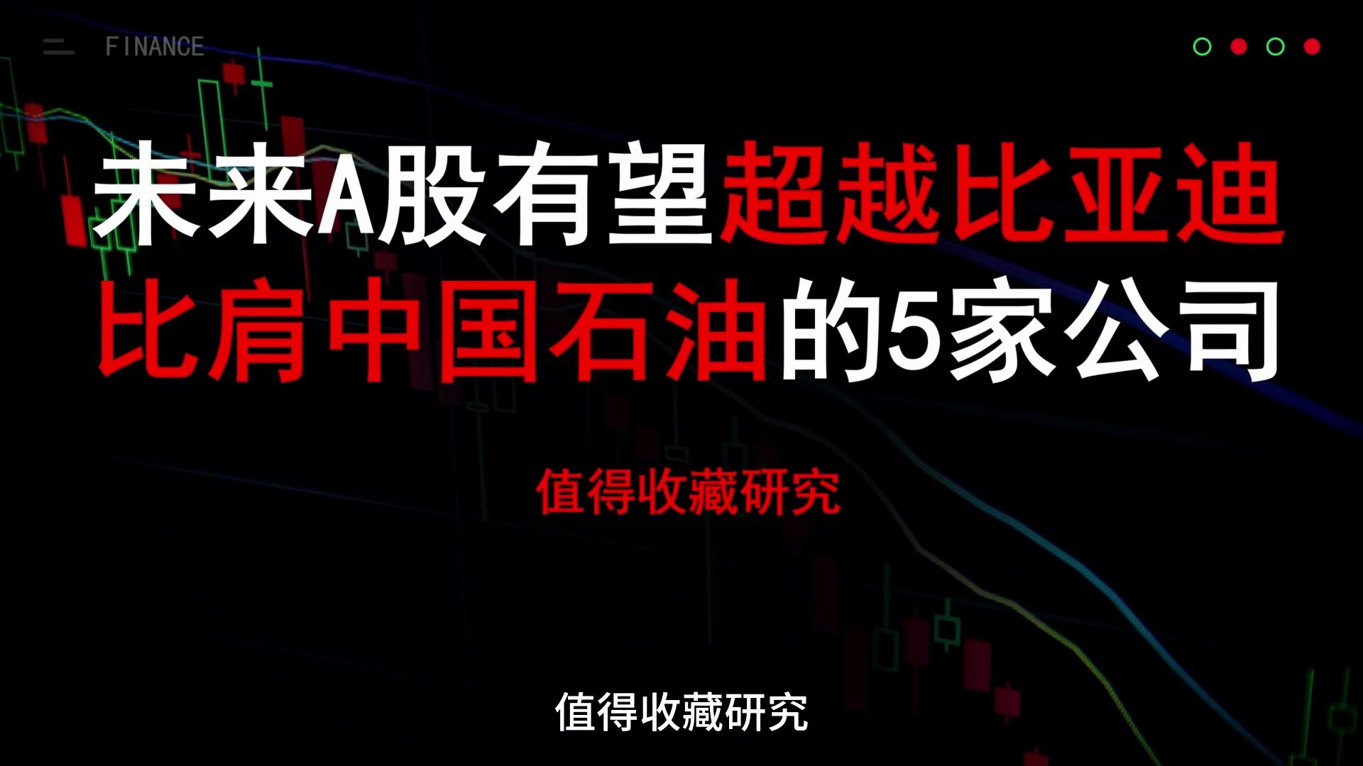 重磅:未来A股有望超越比亚迪比肩中石油的5家公司,值得收藏研究!哔哩哔哩bilibili